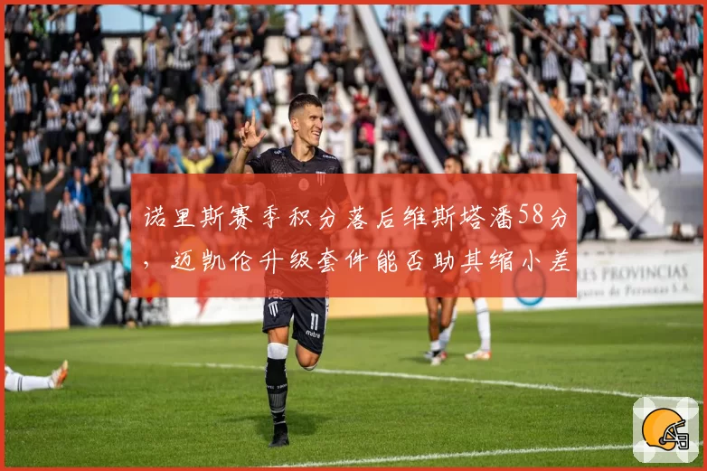 诺里斯赛季积分落后维斯塔潘58分，迈凯伦升级套件能否助其缩小差距？