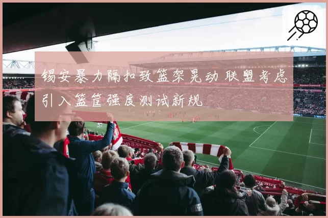 锡安暴力隔扣致篮架晃动 联盟考虑引入篮筐强度测试新规