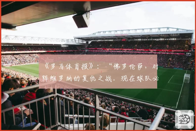 《罗马体育报》：“佛罗伦萨，对阵维罗纳的复仇之战。现在球队必须有饥饿感”