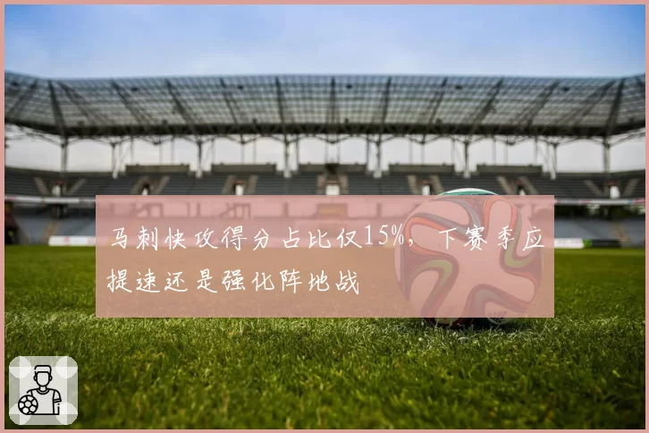 马刺快攻得分占比仅15%，下赛季应提速还是强化阵地战
